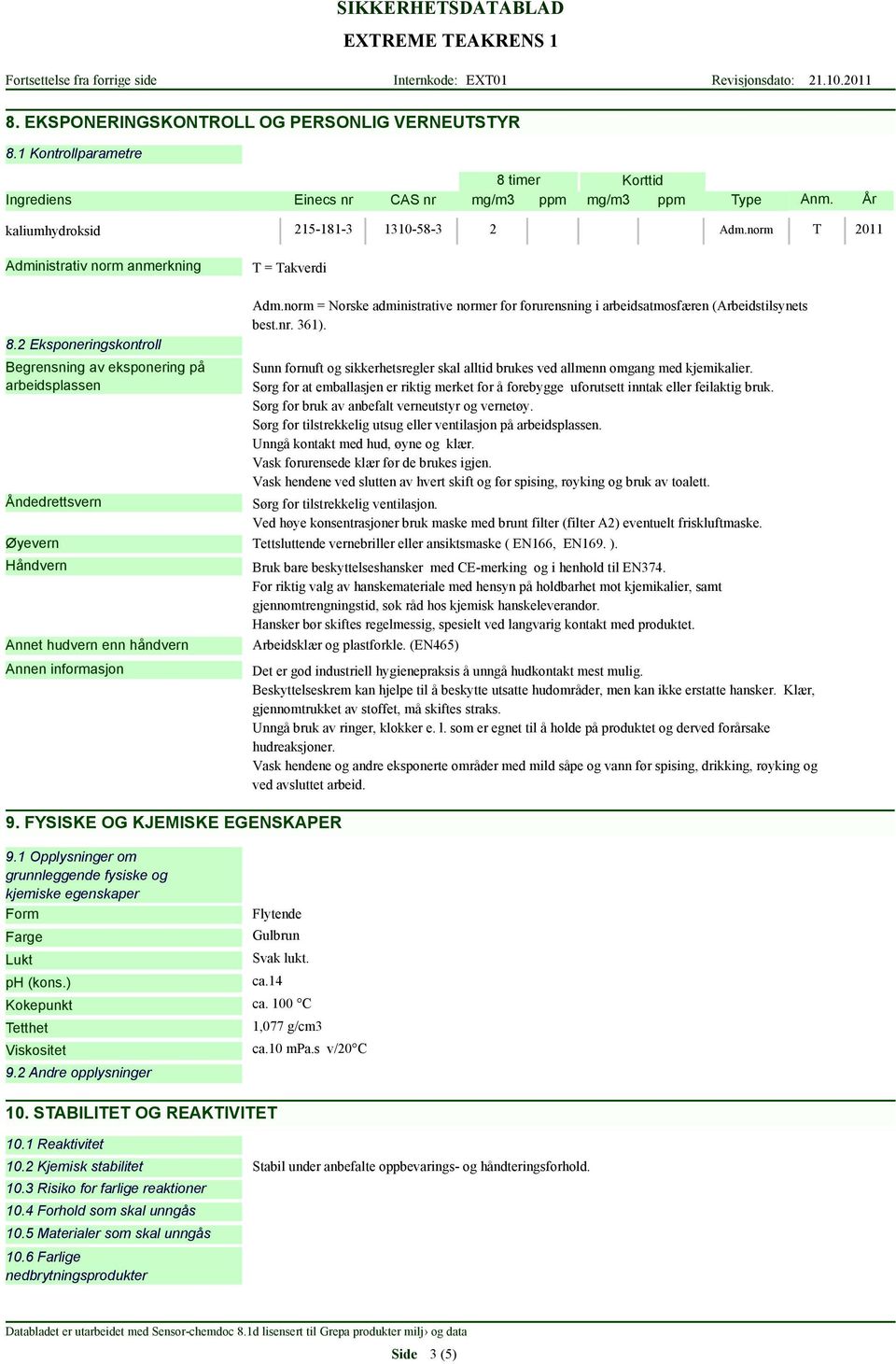 norm = Norske administrative normer for forurensning i arbeidsatmosfæren (Arbeidstilsynets best.nr. 361). Sunn fornuft og sikkerhetsregler skal alltid brukes ved allmenn omgang med kjemikalier.