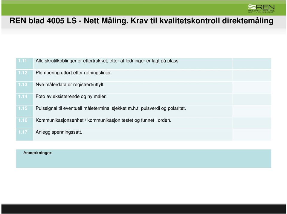 12 Plombering utført etter retningslinjer. 1.13 Nye målerdata er registrert/utfylt. 1.14 Foto av eksisterende og ny måler.