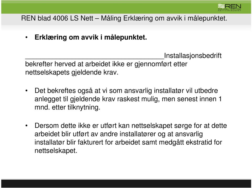 Det bekreftes også at vi som ansvarlig installatør vil utbedre anlegget til gjeldende krav raskest mulig, men senest innen 1 mnd.