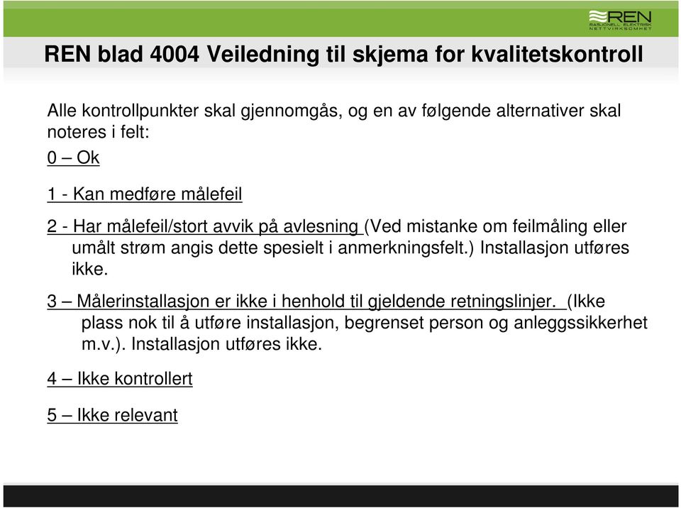 angis dette spesielt i anmerkningsfelt.) Installasjon utføres ikke. 3 Målerinstallasjon er ikke i henhold til gjeldende retningslinjer.