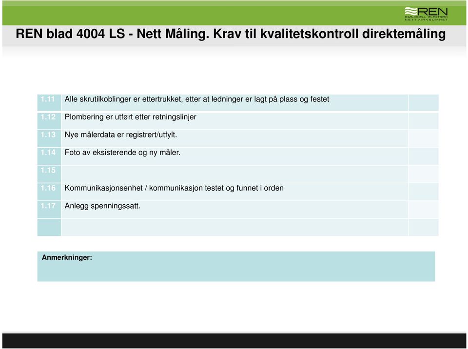 12 Plombering er utført etter retningslinjer 1.13 Nye målerdata er registrert/utfylt. 1.14 Foto av eksisterende og ny måler.