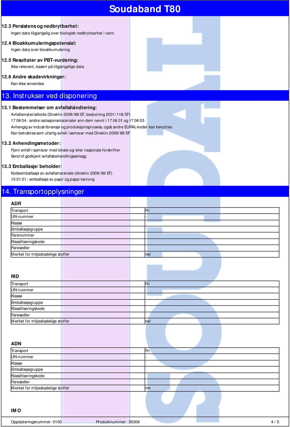 1 Bestemmelser om avfallshåndtering: Avfallsmaterialkode (Direktiv 2008/98/EF, beslutning 2001/118/EF) 17 06 04 : andre isolasjonsmaterialer enn dem nevnt i 17 06 01 og 17 06 03 Avhengig av