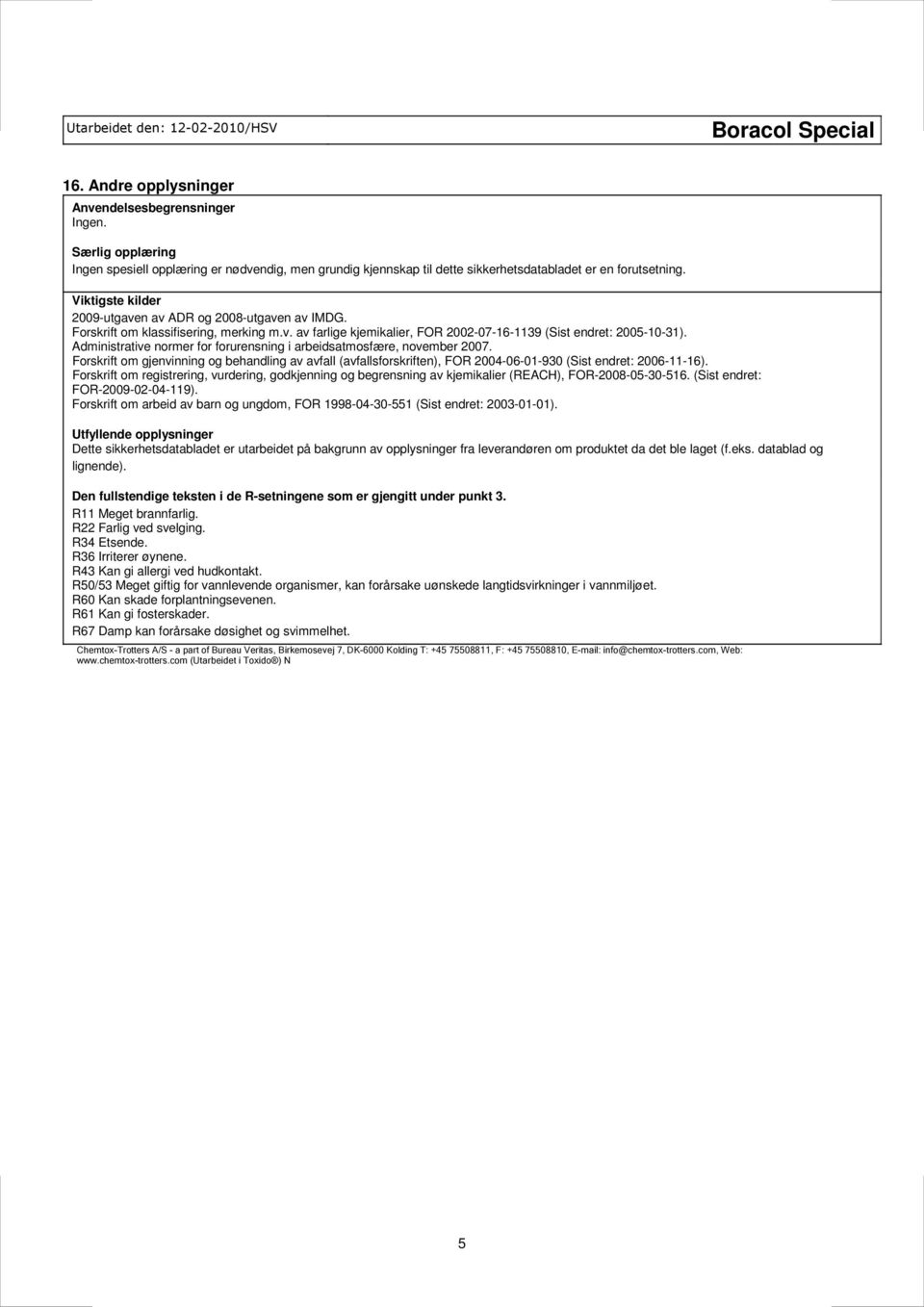 Administrative normer for forurensning i arbeidsatmosfære, november 2007. Forskrift om gjenvinning og behandling av avfall (avfallsforskriften), FOR 20040601930 (Sist endret: 20061116).