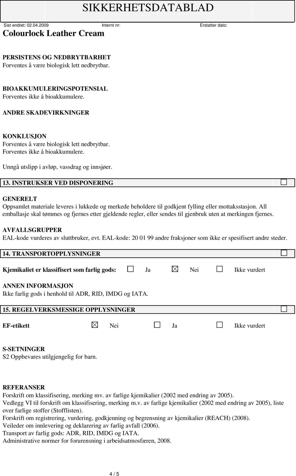 INSTRUKSER VED DISPONERING GENERELT Oppsamlet materiale leveres i lukkede og merkede beholdere til godkjent fylling eller mottaksstasjon.