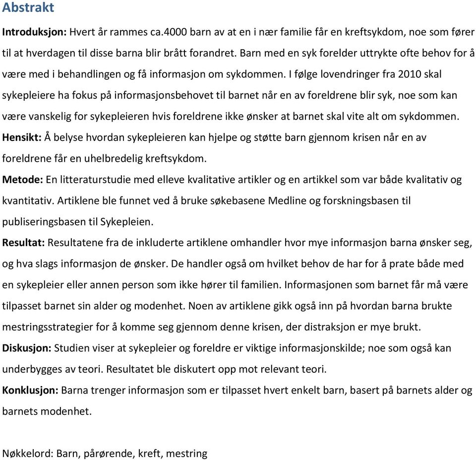 I følge lovendringer fra 2010 skal sykepleiere ha fokus på informasjonsbehovet til barnet når en av foreldrene blir syk, noe som kan være vanskelig for sykepleieren hvis foreldrene ikke ønsker at