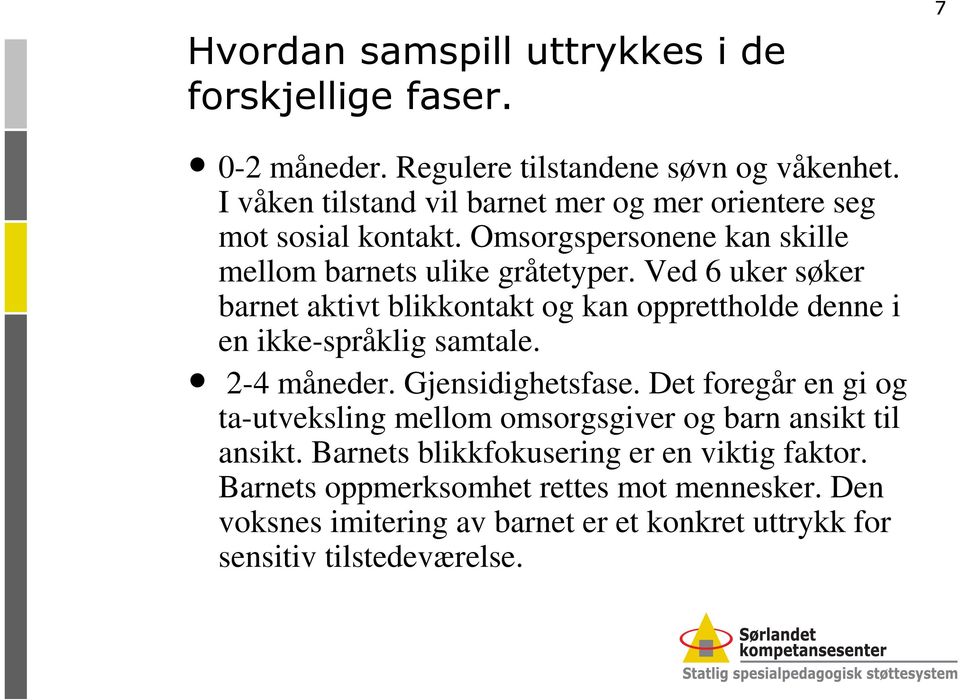 Ved 6 uker søker barnet aktivt blikkontakt og kan opprettholde denne i en ikke-språklig samtale. 2-4 måneder. Gjensidighetsfase.