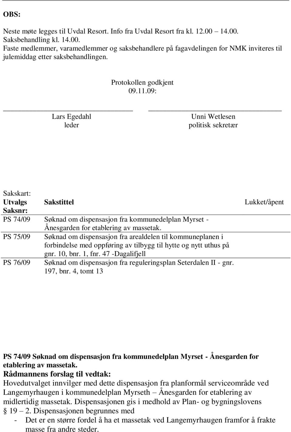 09: Lars Egedahl leder Unni Wetlesen politisk sekretær Sakskart: Utvalgs Sakstittel Saksnr: PS 74/09 Søknad om dispensasjon fra kommunedelplan Myrset - Ånesgarden for etablering av massetak.