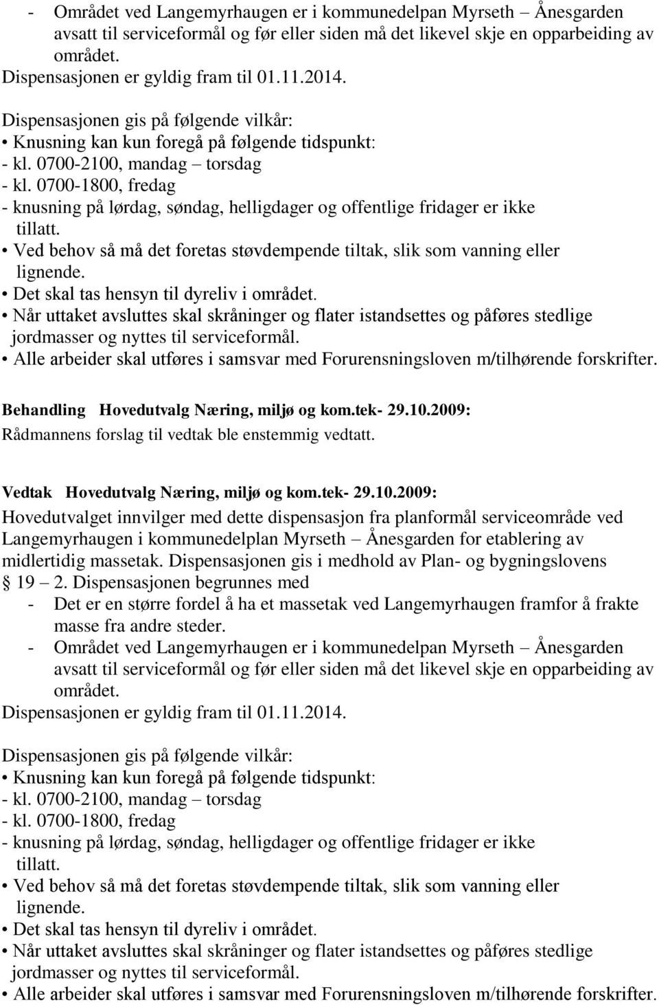 0700-1800, fredag - knusning på lørdag, søndag, helligdager og offentlige fridager er ikke tillatt. Ved behov så må det foretas støvdempende tiltak, slik som vanning eller lignende.