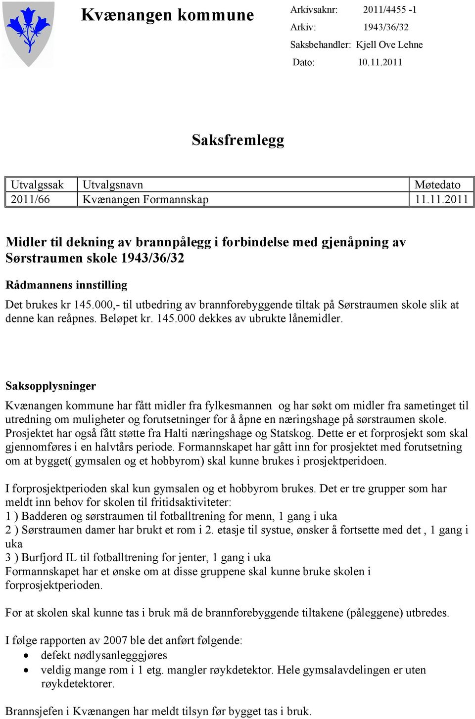 Saksopplysninger Kvænangen kommune har fått midler fra fylkesmannen og har søkt om midler fra sametinget til utredning om muligheter og forutsetninger for å åpne en næringshage på sørstraumen skole.