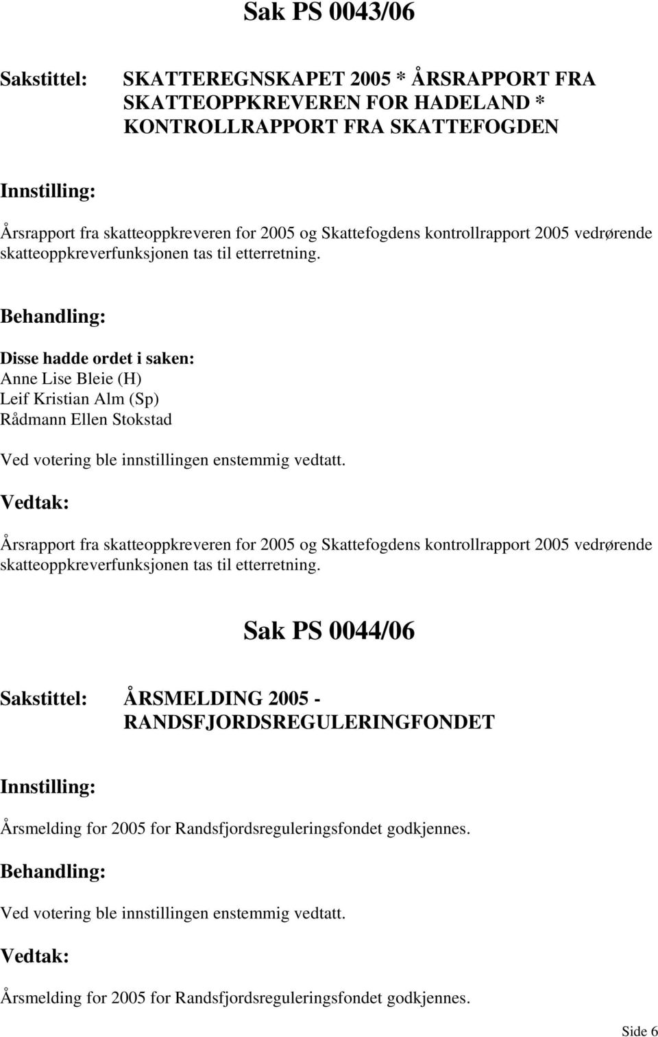 Leif Kristian Alm (Sp) Rådmann Ellen Stokstad Årsrapport fra skatteoppkreveren for  Sak PS 0044/06 ÅRSMELDING 2005 - RANDSFJORDSREGULERINGFONDET Årsmelding for