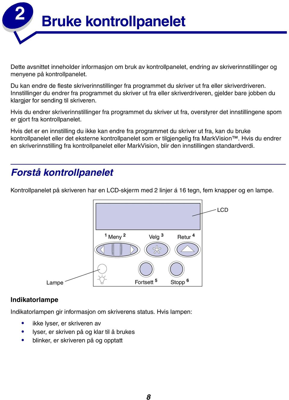 Innstillinger du endrer fra programmet du skriver ut fra eller skriverdriveren, gjelder bare jobben du klargjør for sending til skriveren.