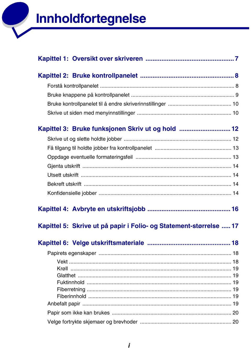 .. 12 Få tilgang til holdte jobber fra kontrollpanelet... 13 Oppdage eventuelle formateringsfeil... 13 Gjenta utskrift... 14 Utsett utskrift... 14 Bekreft utskrift... 14 Konfidensielle jobber.