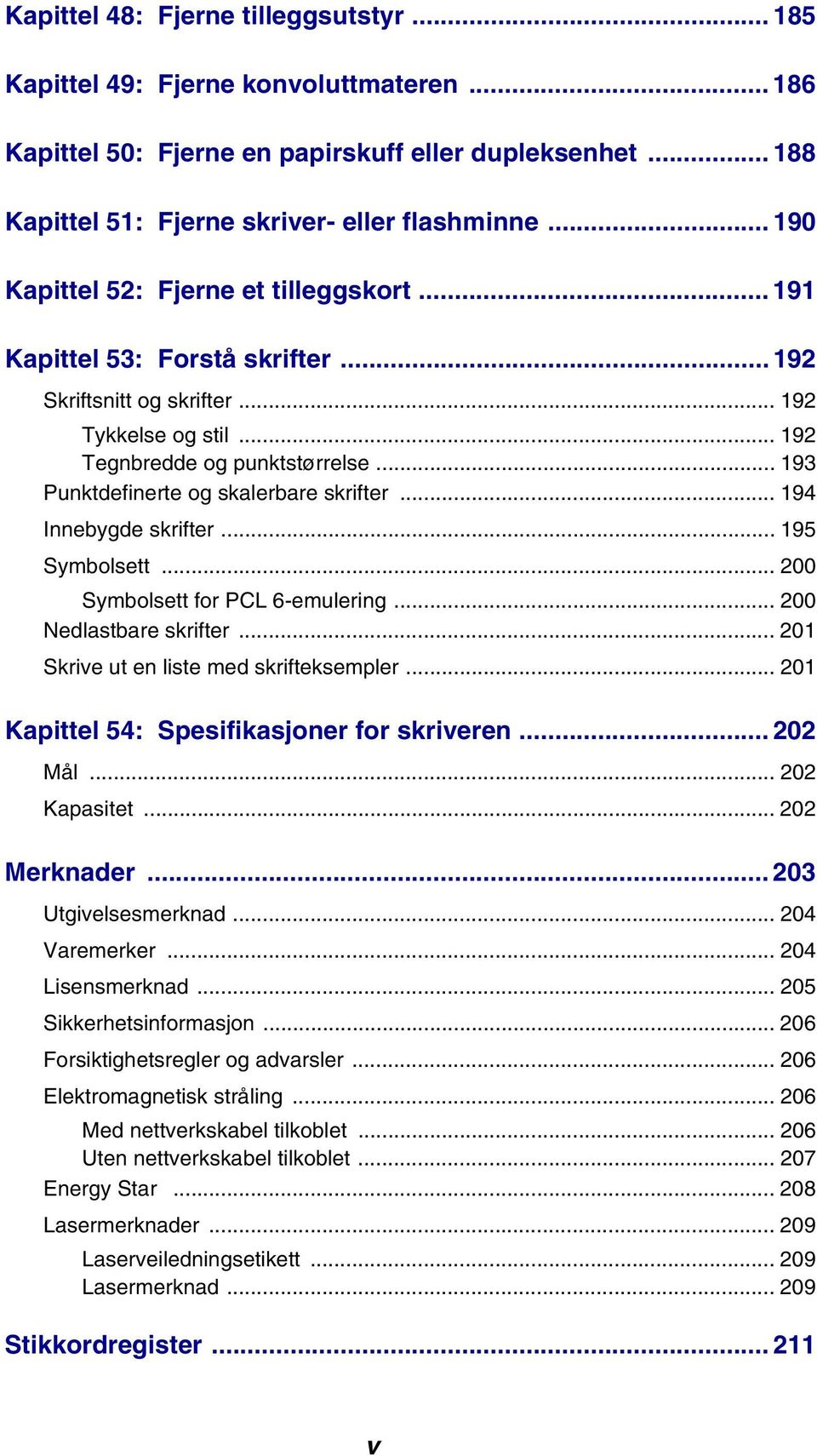 .. 193 Punktdefinerte og skalerbare skrifter... 194 Innebygde skrifter... 195 Symbolsett... 200 Symbolsett for PCL 6-emulering... 200 Nedlastbare skrifter... 201 Skrive ut en liste med skrifteksempler.