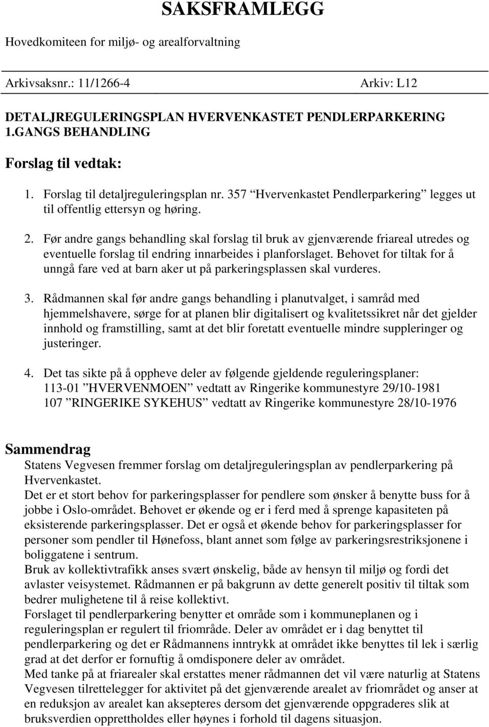 Før andre gangs behandling skal forslag til bruk av gjenværende friareal utredes og eventuelle forslag til endring innarbeides i planforslaget.