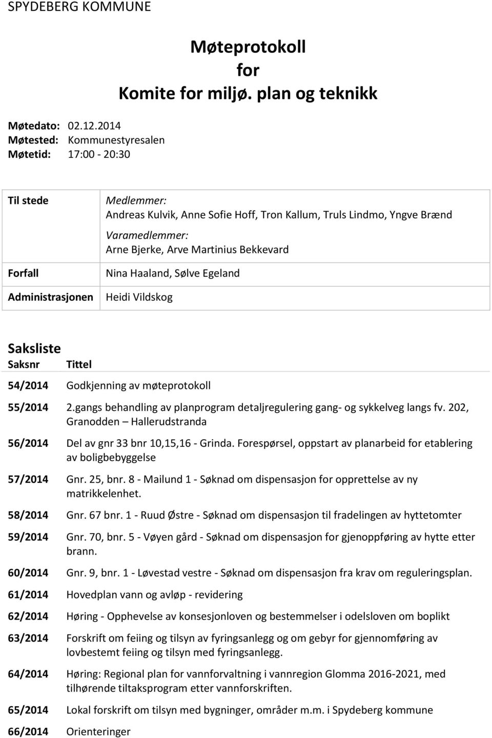 Haaland, Sølve Egeland Heidi Vildskog Saksliste Saksnr Tittel 54/2014 Godkjenning av møteprotokoll 55/2014 2.gangs behandling av planprogram detaljregulering gang- og sykkelveg langs fv.