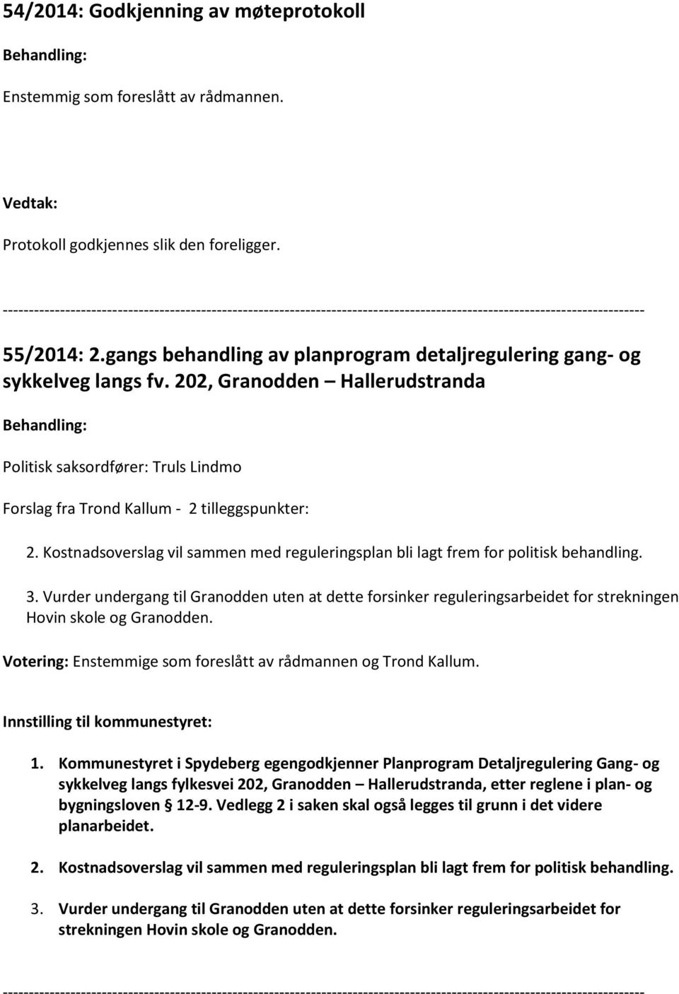 Kostnadsoverslag vil sammen med reguleringsplan bli lagt frem for politisk behandling. 3.