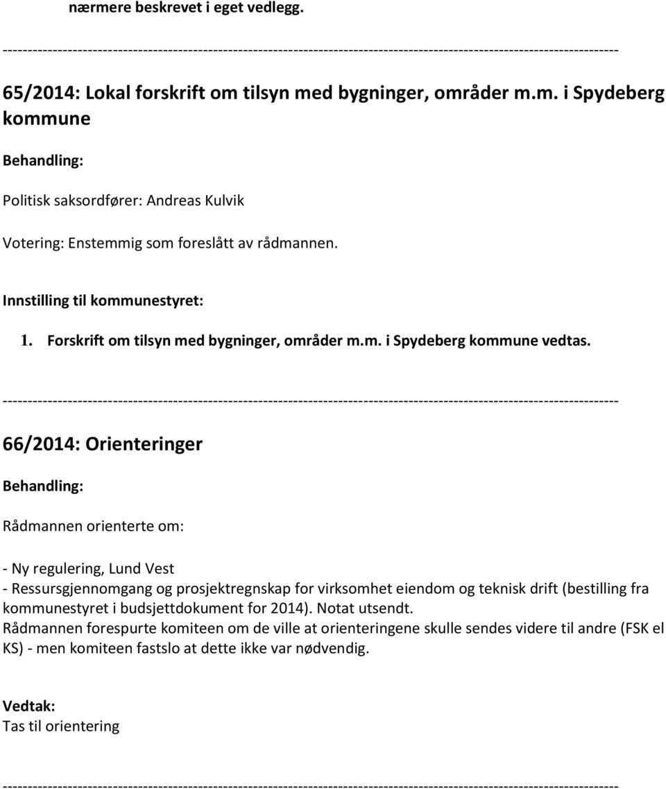 66/2014: Orienteringer Rådmannen orienterte om: - Ny regulering, Lund Vest - Ressursgjennomgang og prosjektregnskap for virksomhet eiendom og teknisk drift (bestilling fra