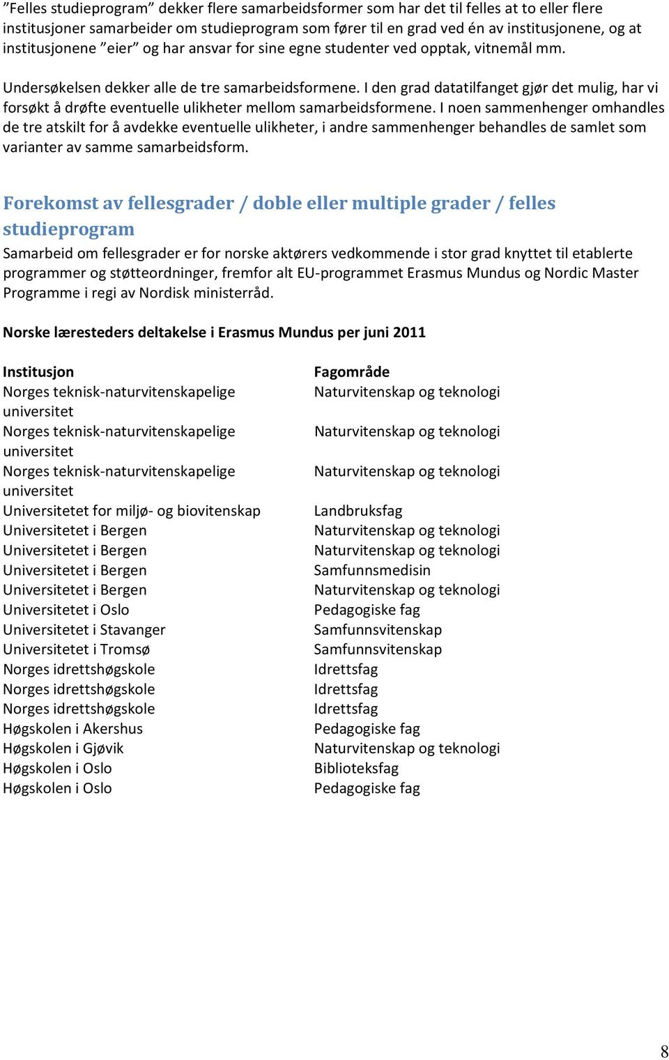 I den grad datatilfanget gjør det mulig, har vi forsøkt å drøfte eventuelle ulikheter mellom samarbeidsformene.