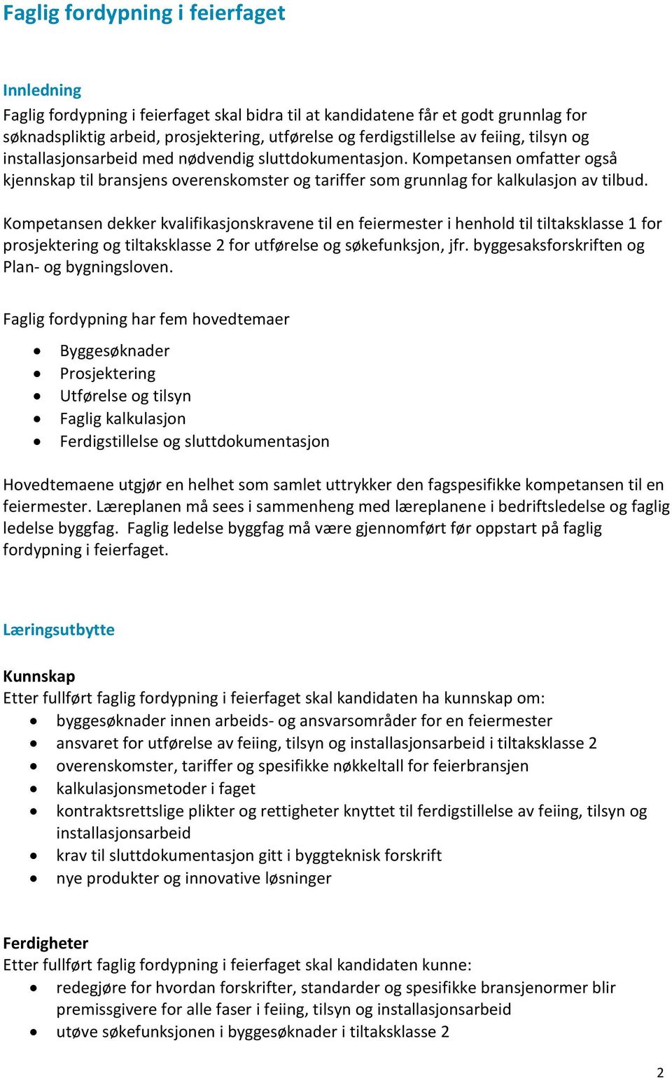 Kompetansen dekker kvalifikasjonskravene til en feiermester i henhold til tiltaksklasse 1 for prosjektering og tiltaksklasse 2 for utførelse og søkefunksjon, jfr.