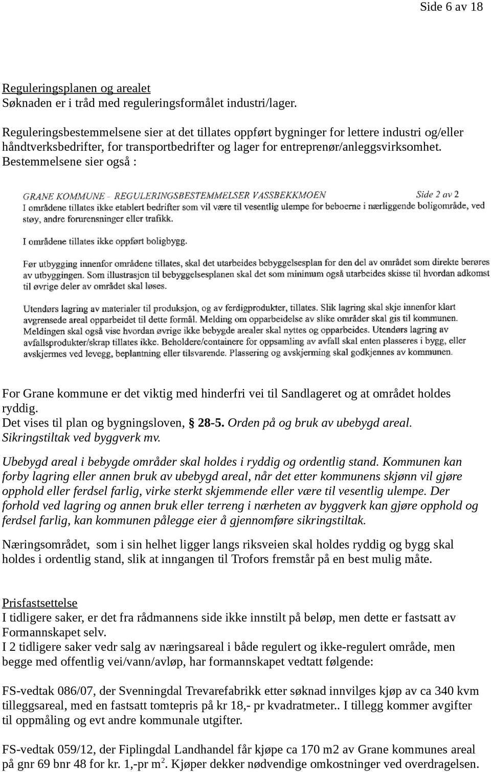 Bestemmelsene sier også : For Grane kommune er det viktig med hinderfri vei til Sandlageret og at området holdes ryddig. Det vises til plan og bygningsloven, 28-5. Orden på og bruk av ubebygd areal.