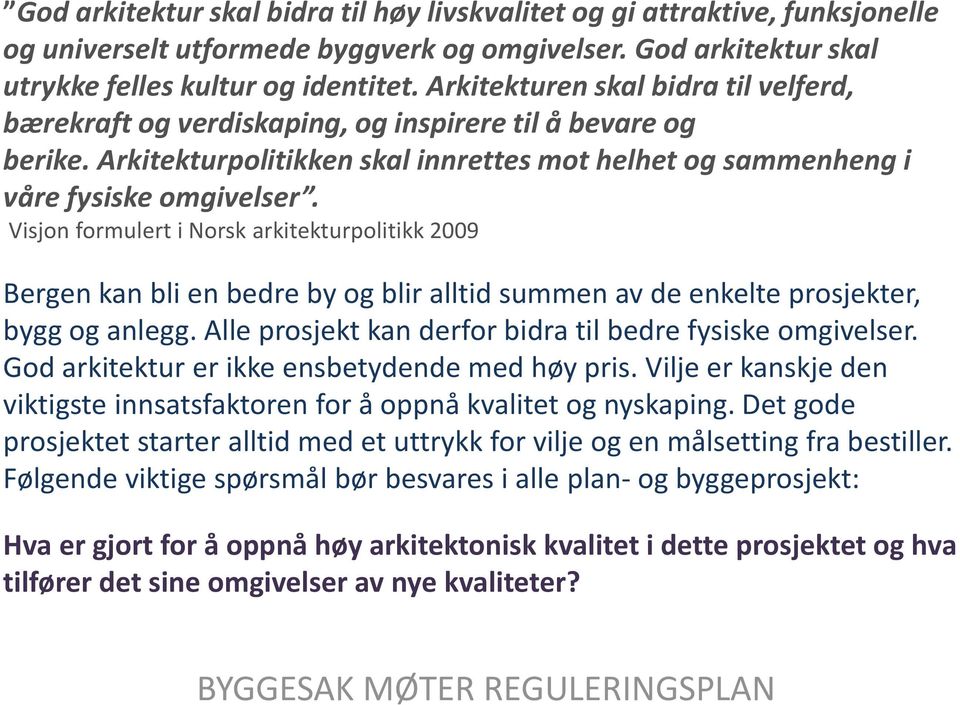 Visjon formulert i Norsk arkitekturpolitikk 2009 Bergen kan bli en bedre by og blir alltid summen av de enkelte prosjekter, bygg og anlegg. Alle prosjekt kan derfor bidra til bedre fysiske omgivelser.