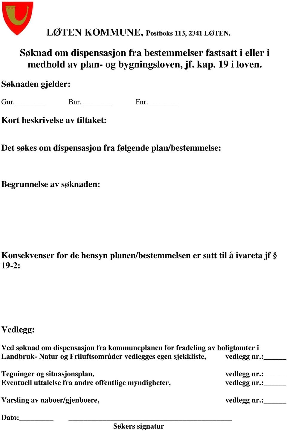 Kort beskrivelse av tiltaket: Det søkes om dispensasjon fra følgende plan/bestemmelse: Begrunnelse av søknaden: Konsekvenser for de hensyn planen/bestemmelsen er