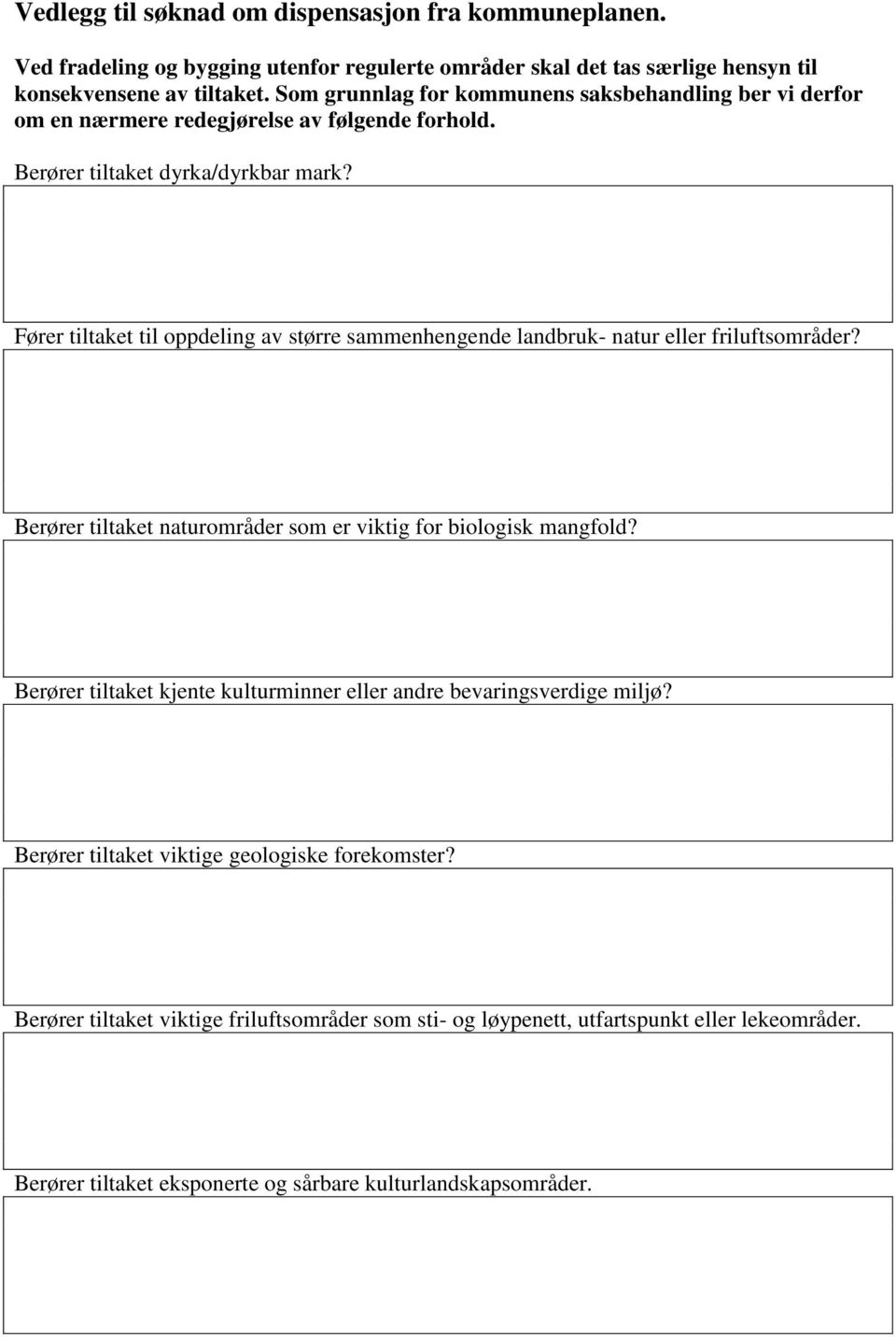 Fører tiltaket til oppdeling av større sammenhengende landbruk- natur eller friluftsområder? Berører tiltaket naturområder som er viktig for biologisk mangfold?