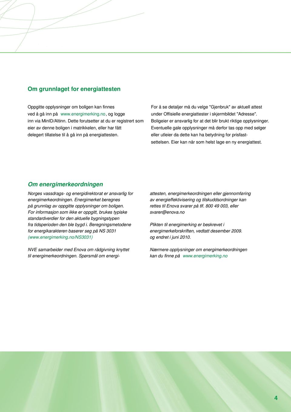 For å se detaljer må du velge "Gjenbruk" av aktuell attest under Offisielle energiattester i skjermbildet "Adresse". Boligeier er ansvarlig for at det blir brukt riktige opplysninger.