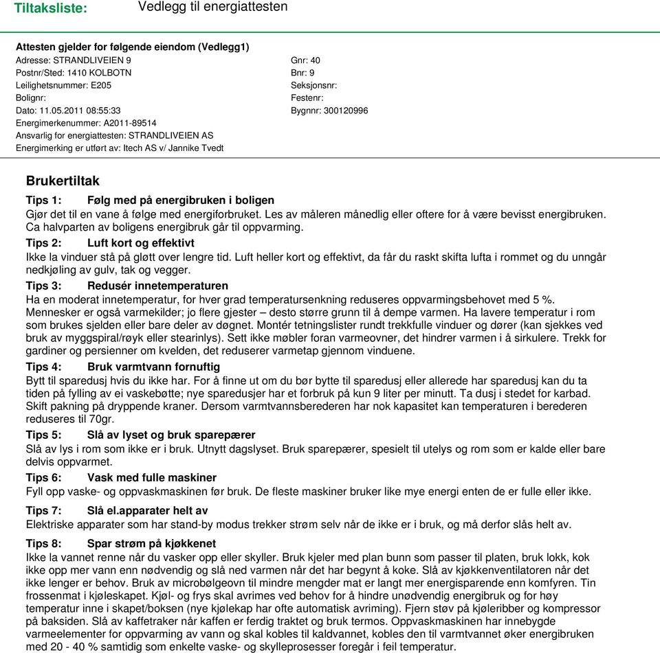 2011 08:55:33 Bygnnr: 300120996 Energimerkenummer: A2011-89514 Ansvarlig for energiattesten: STRANDLIVEIEN AS Energimerking er utført av: Itech AS v/ Jannike Tvedt Brukertiltak Tips 1: Følg med på