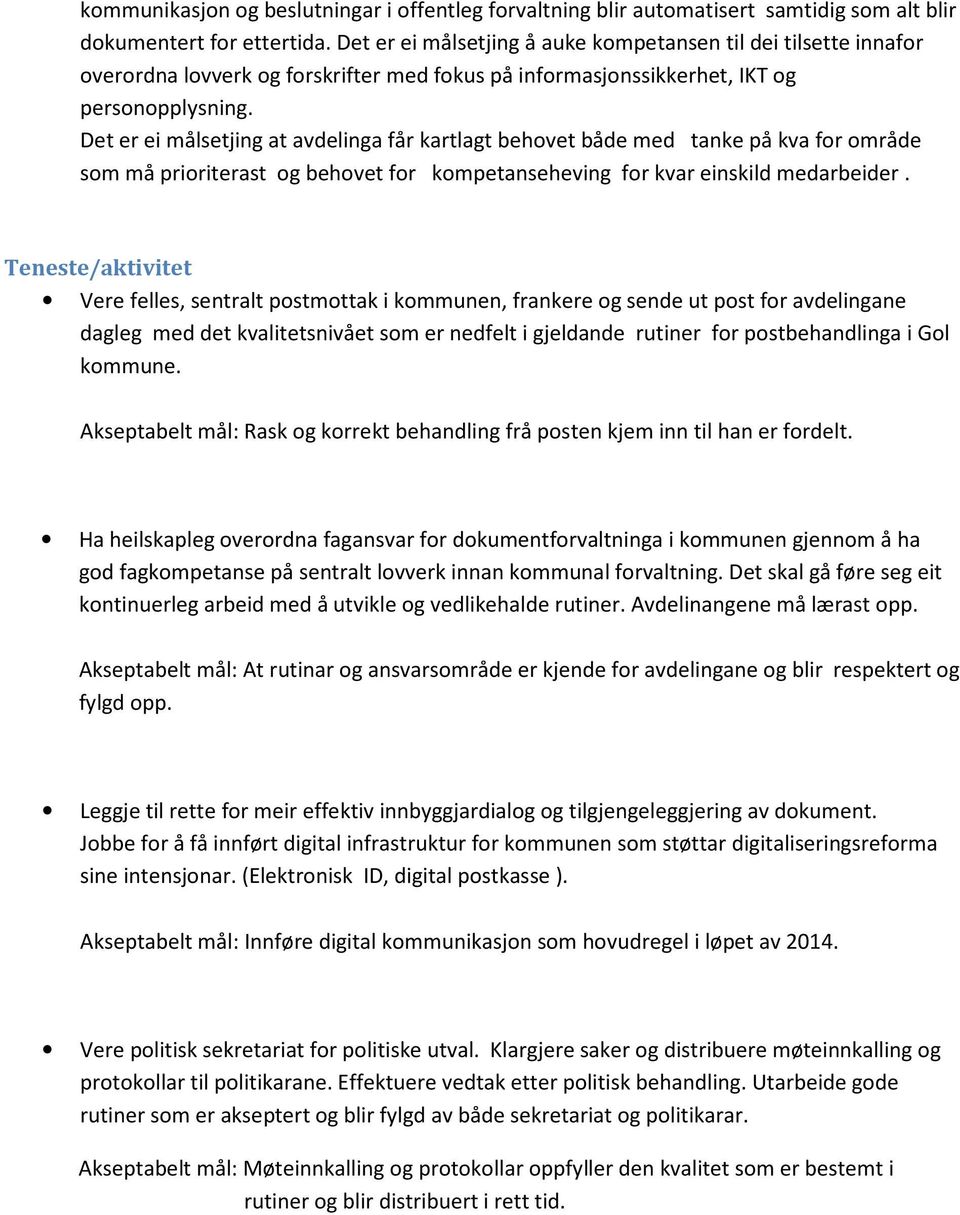 Det er ei målsetjing at avdelinga får kartlagt behovet både med tanke på kva for område som må prioriterast og behovet for kompetanseheving for kvar einskild medarbeider.