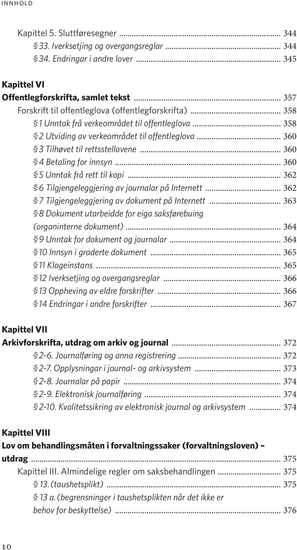 .. 360 4 Betaling for innsyn... 360 5 Unntak frå rett til kopi... 362 6 Tilgjengeleggjering av journalar på Internett... 362 7 Tilgjengeleggjering av dokument på Internett.