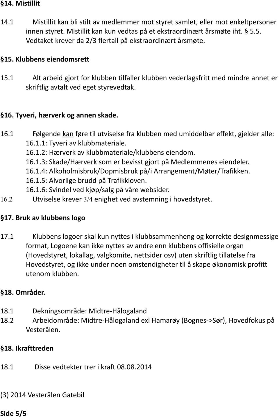 1 Alt arbeid gjort for klubben tilfaller klubben vederlagsfritt med mindre annet er skriftlig avtalt ved eget styrevedtak. 16.