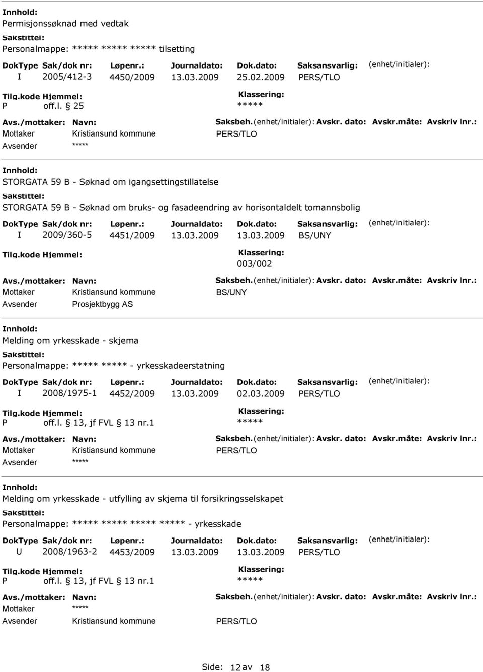 Avskr. dato: Avskr.måte: Avskriv lnr.: BS/NY rosjektbygg AS Melding om yrkesskade - skjema ersonalmappe: - yrkesskadeerstatning 2008/1975-1 4452/2009 02.03.2009 off.l. 13, jf FVL 13 nr.1 Avs.