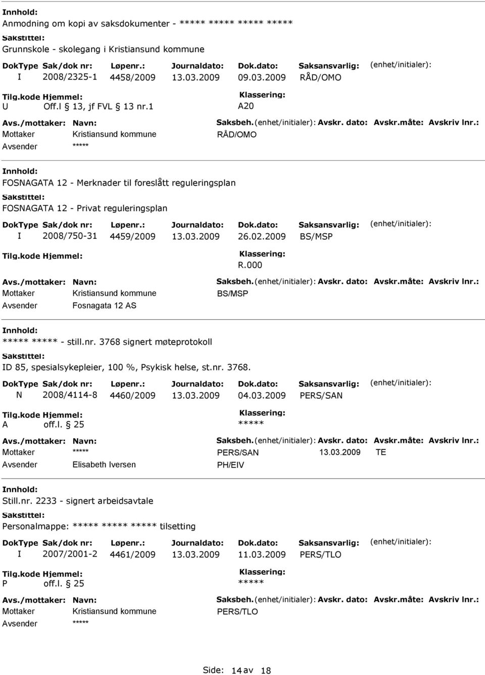 måte: Avskriv lnr.: BS/MS Fosnagata 12 AS - still.nr. 3768 signert møteprotokoll D 85, spesialsykepleier, 100 %, sykisk helse, st.nr. 3768. N 2008/4114-8 4460/2009 04.03.2009 ERS/SAN A Avs.