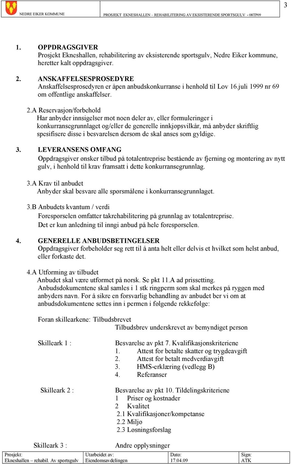 A Reservasjon/forbehold Har anbyder innsigelser mot noen deler av, eller formuleringer i konkurransegrunnlaget og/eller de generelle innkjøpsvilkår, må anbyder skriftlig spesifisere disse i