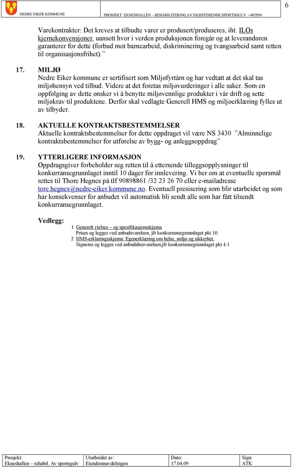 organisasjonsfrihet). 17. MILJØ Nedre Eiker kommune er sertifisert som Miljøfyrtårn og har vedtatt at det skal tas miljøhensyn ved tilbud. Videre at det foretas miljøvurderinger i alle saker.