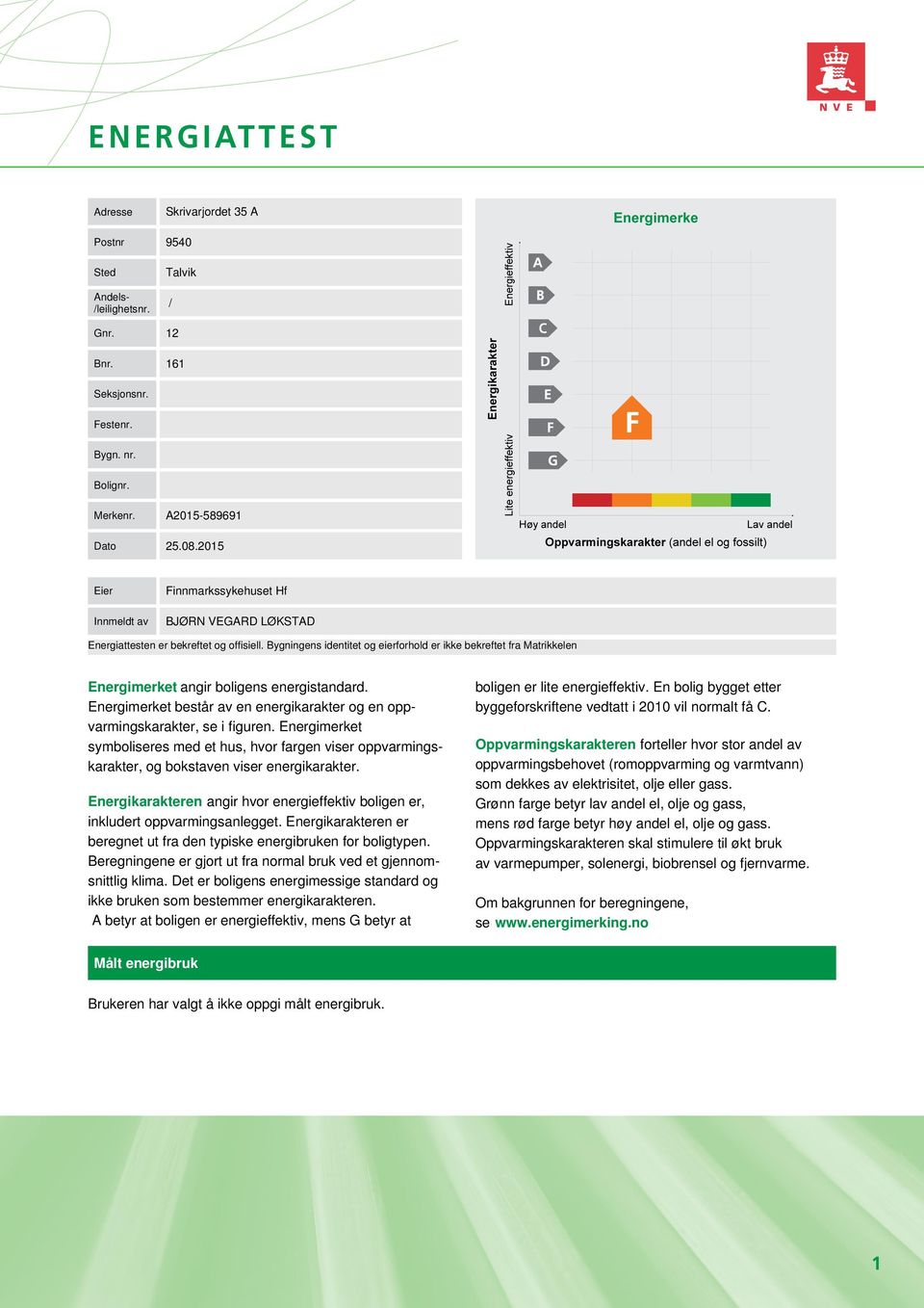 Bygningens identitet og eierforhold er ikke bekreftet fra Matrikkelen Energimerket angir boligens energistandard. Energimerket består av en energikarakter og en oppvarmingskarakter, se i figuren.