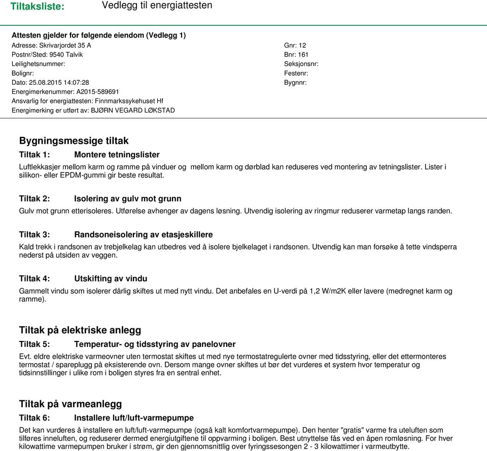 2015 14:07:28 Bygnnr: Energimerkenummer: A2015-589691 Ansvarlig for energiattesten: Finnmarkssykehuset Hf Energimerking er utført av: BJØRN VEGARD LØKSTAD Bygningsmessige tiltak Tiltak 1: Montere