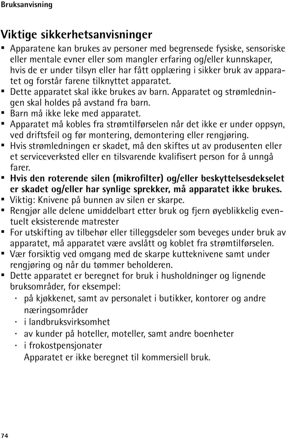 Apparatet og strømledningen skal holdes på avstand fra barn. Barn må ikke leke med apparatet.