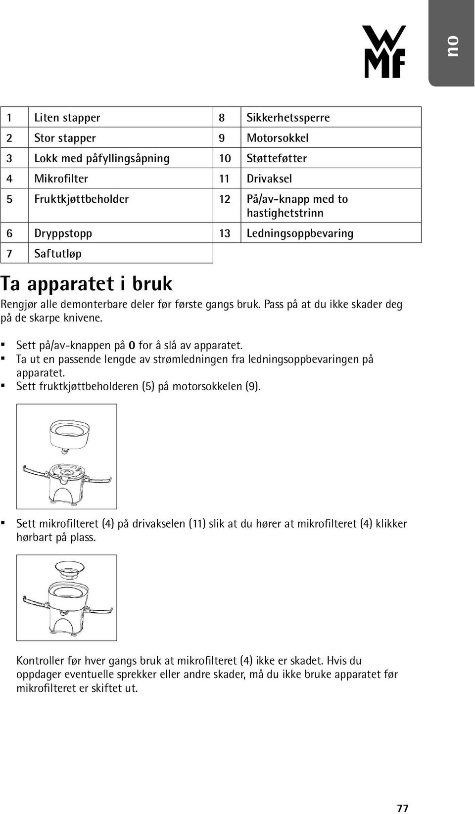 Sett på/av-knappen på 0 for å slå av apparatet. Ta ut en passende lengde av strømledningen fra ledningsoppbevaringen på apparatet. Sett fruktkjøttbeholderen (5) på motorsokkelen (9).