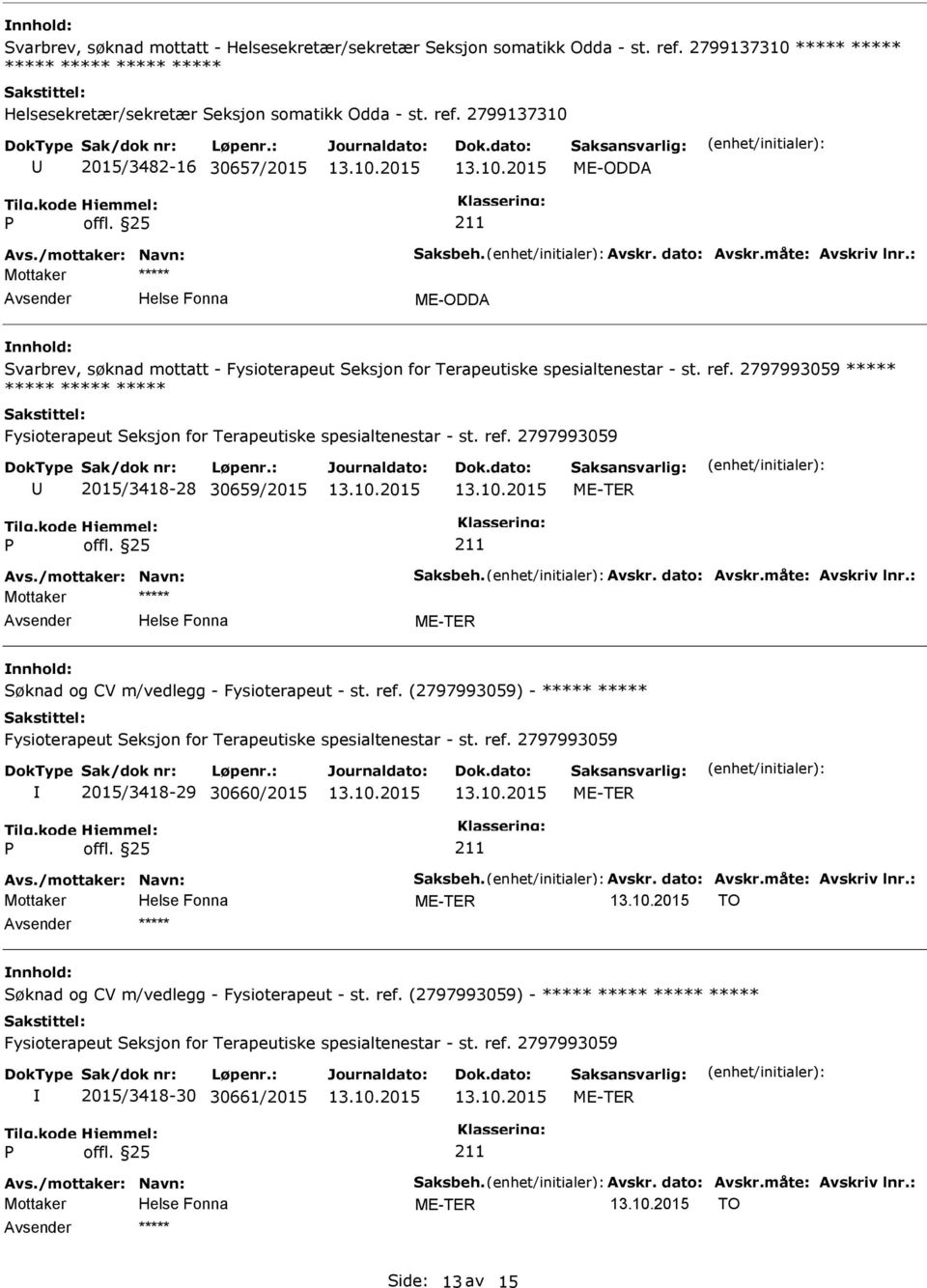 2799137310 2015/3482-16 30657/2015 Svarbrev, søknad mottatt - ***** 2015/3418-28 30659/2015 Søknad og CV m/vedlegg -