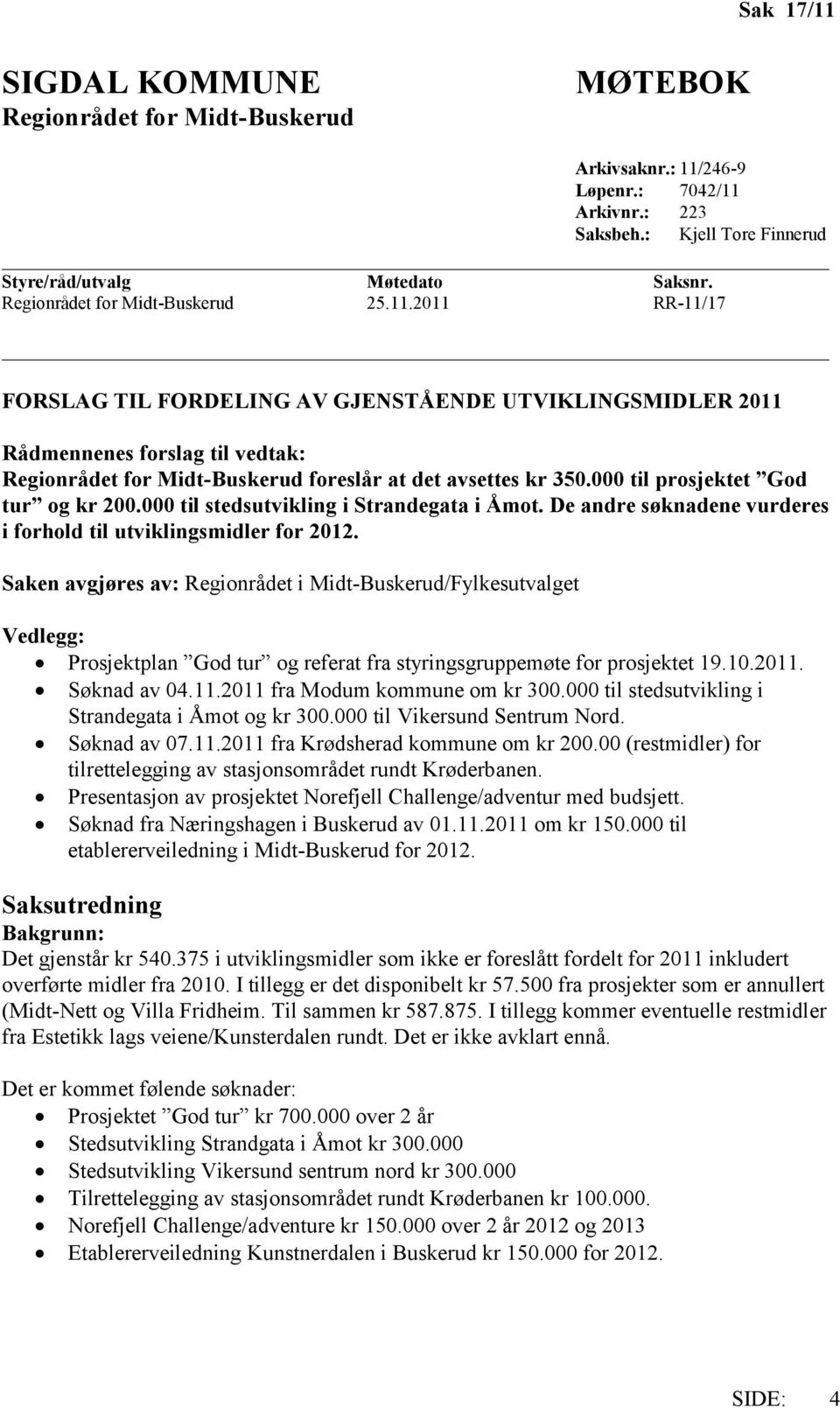 Saken avgjøres av: Regionrådet i Midt-Buskerud/Fylkesutvalget Vedlegg: Prosjektplan God tur og referat fra styringsgruppemøte for prosjektet 19.10.2011. Søknad av 04.11.2011 fra Modum kommune om kr 300.