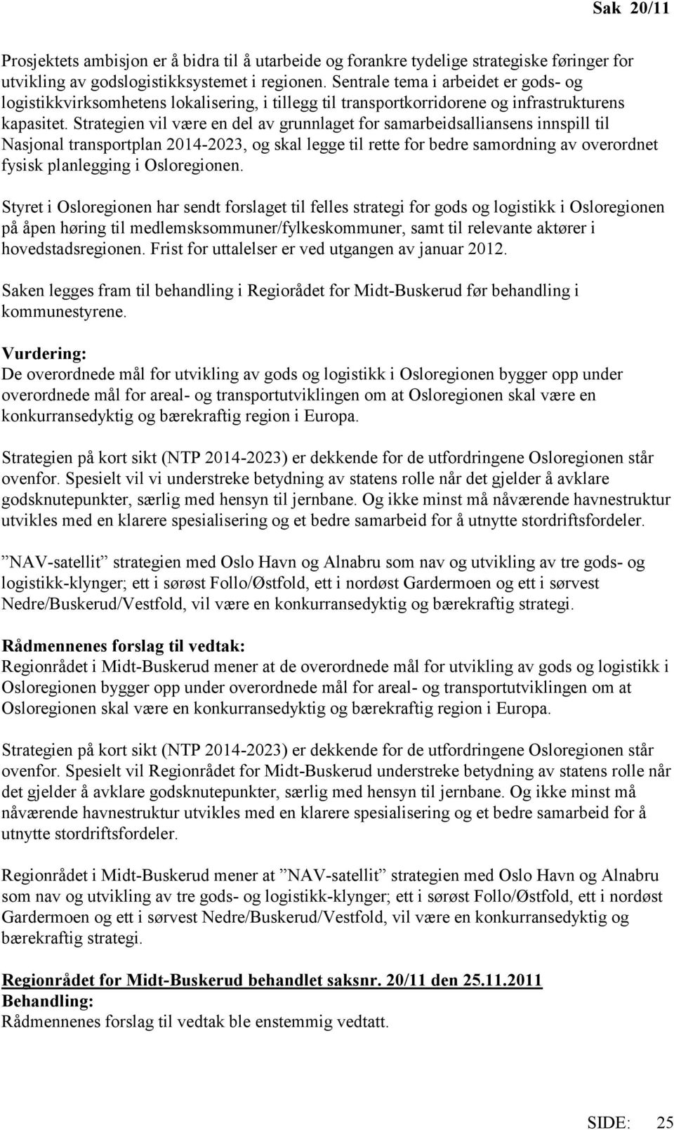 Strategien vil være en del av grunnlaget for samarbeidsalliansens innspill til Nasjonal transportplan 2014-2023, og skal legge til rette for bedre samordning av overordnet fysisk planlegging i