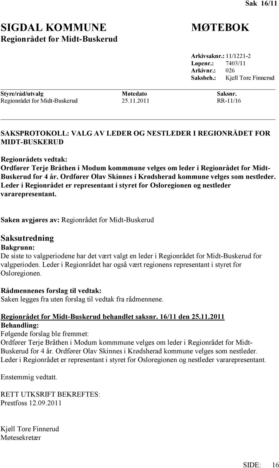 Buskerud for 4 år. Ordfører Olav Skinnes i Krødsherad kommune velges som nestleder. Leder i Regionrådet er representant i styret for Osloregionen og nestleder vararepresentant.