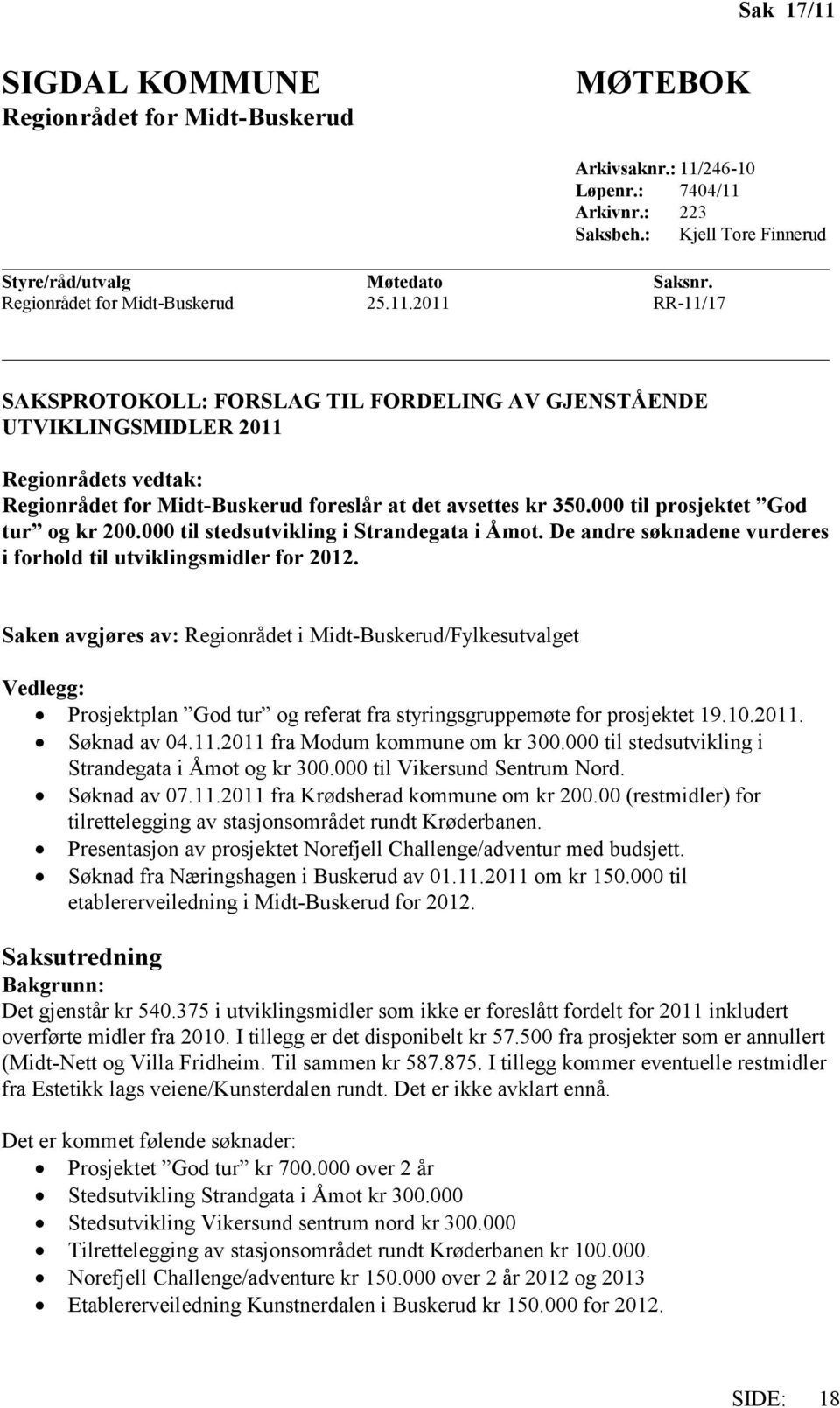 000 til prosjektet God tur og kr 200.000 til stedsutvikling i Strandegata i Åmot. De andre søknadene vurderes i forhold til utviklingsmidler for 2012.