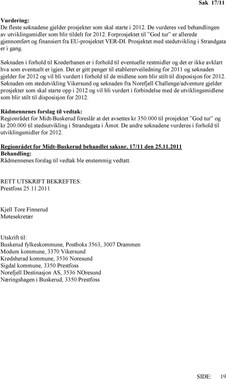 Søknaden i forhold til Krøderbanen er i forhold til eventuelle restmidler og det er ikke avklart hva som eventuelt er igjen.