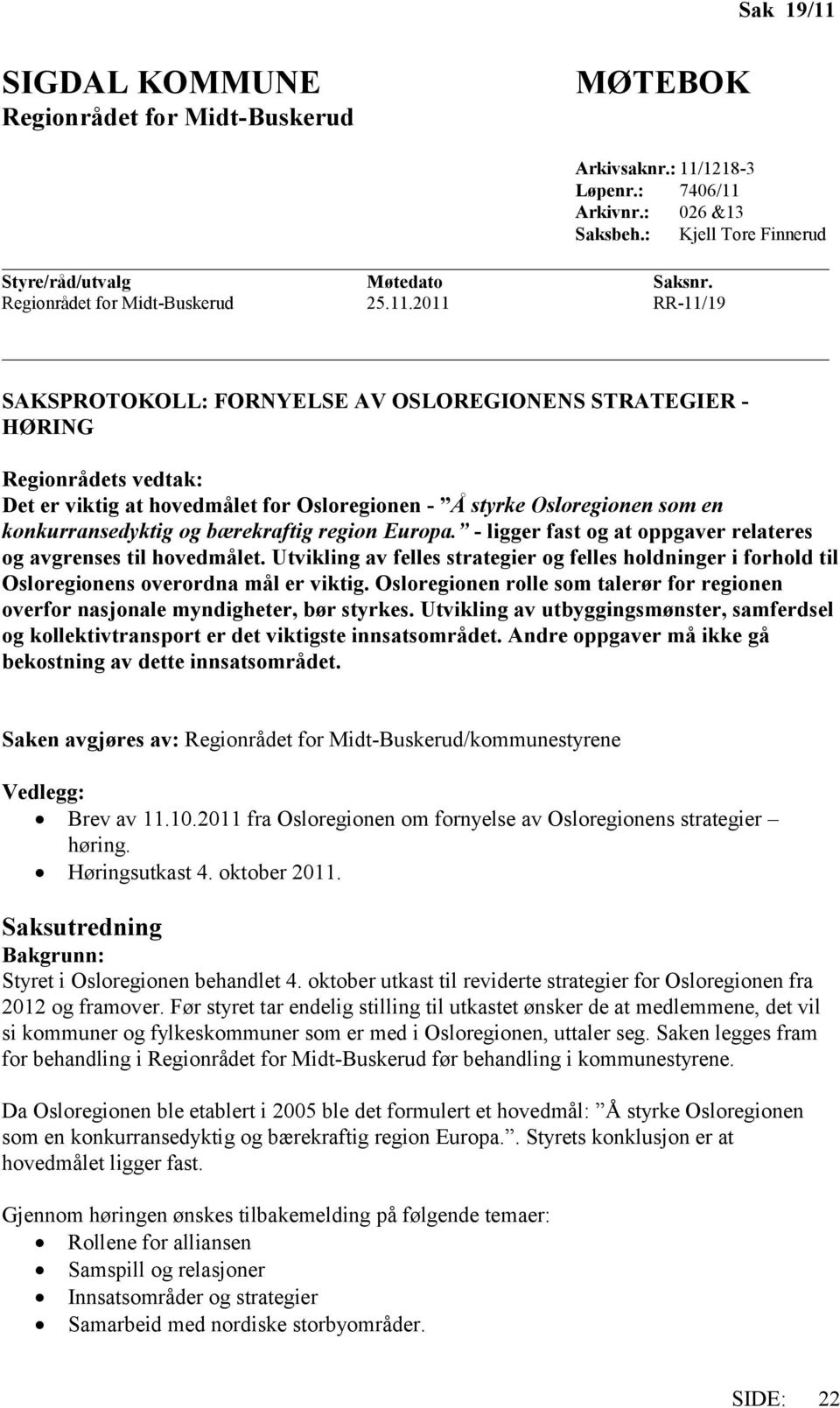 2011 RR-11/19 SAKSPROTOKOLL: FORNYELSE AV OSLOREGIONENS STRATEGIER - HØRING Regionrådets vedtak: Det er viktig at hovedmålet for Osloregionen - Å styrke Osloregionen som en konkurransedyktig og