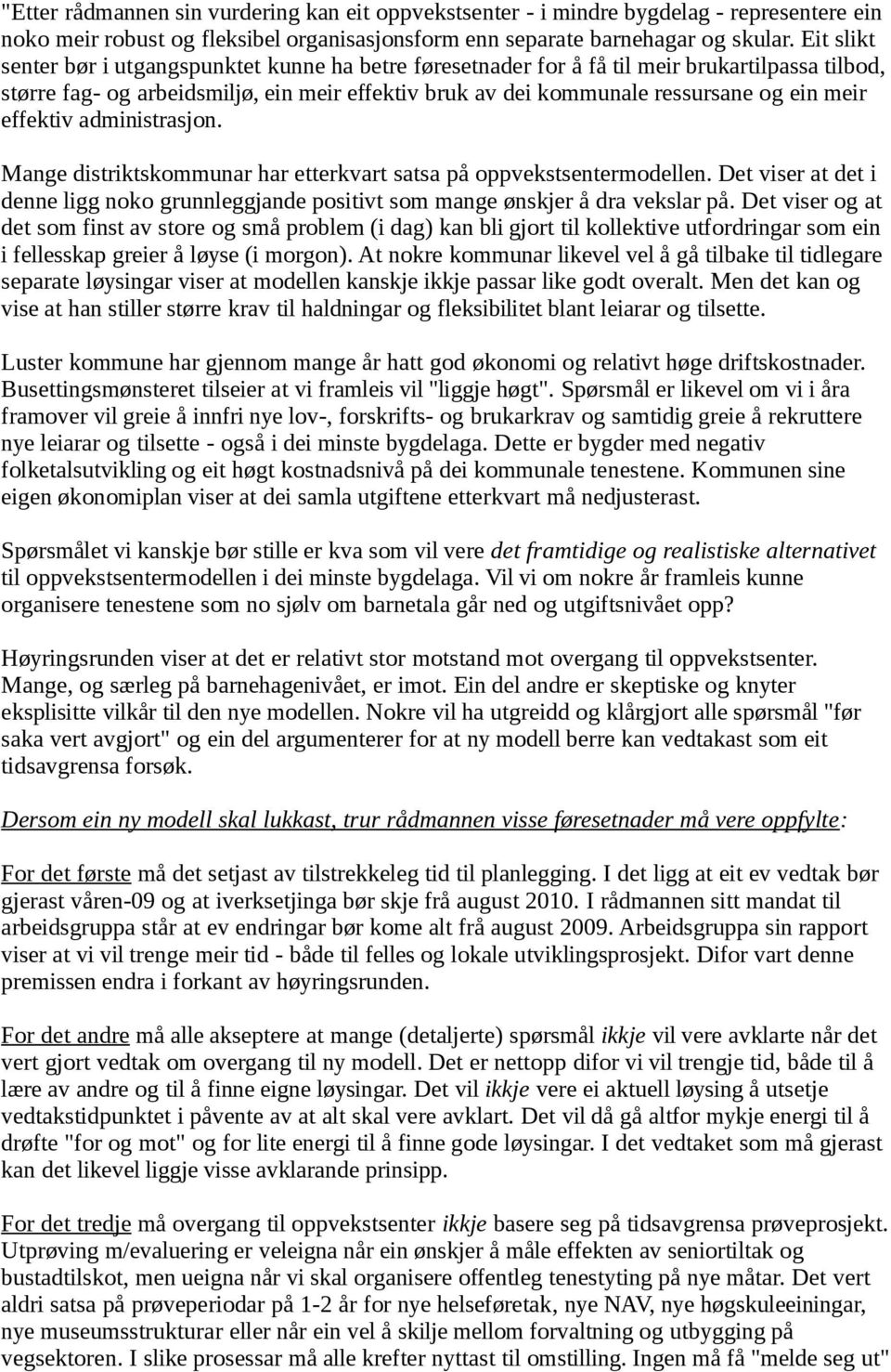 effektiv administrasjon. Mange distriktskommunar har etterkvart satsa på oppvekstsentermodellen. Det viser at det i denne ligg noko grunnleggjande positivt som mange ønskjer å dra vekslar på.