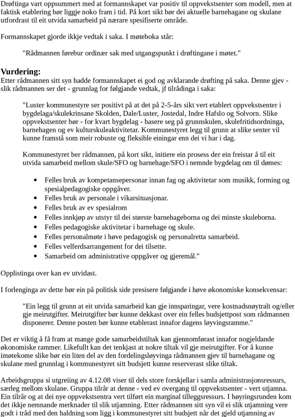 I møteboka står: "Rådmannen førebur ordinær sak med utgangspunkt i drøftingane i møtet." Vurdering: Etter rådmannen sitt syn hadde formannskapet ei god og avklarande drøfting på saka.