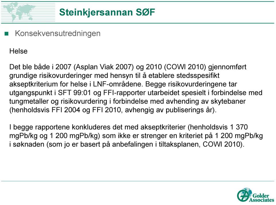 Begge risikovurderingene tar utgangspunkt i SFT 99:01 og FFI-rapporter utarbeidet spesielt i forbindelse med tungmetaller og risikovurdering i forbindelse med avhending